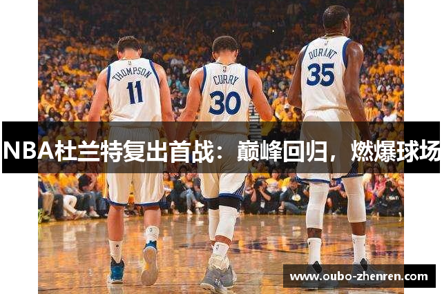 NBA杜兰特复出首战：巅峰回归，燃爆球场