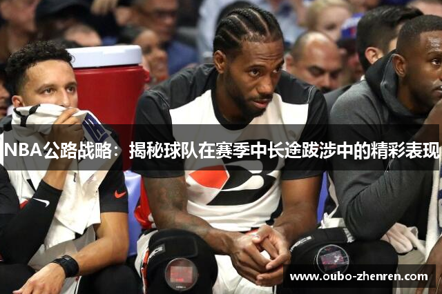 NBA公路战略：揭秘球队在赛季中长途跋涉中的精彩表现