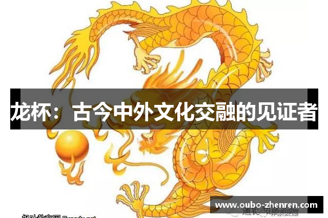 龙杯：古今中外文化交融的见证者