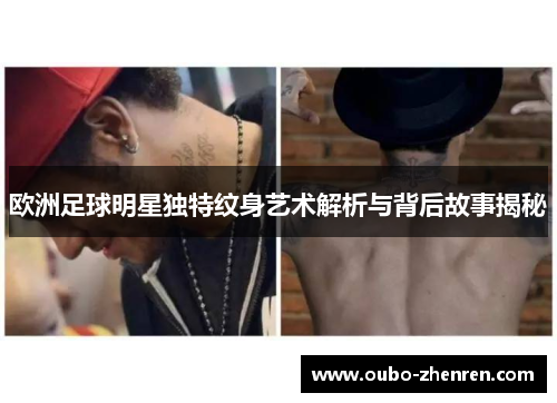 欧洲足球明星独特纹身艺术解析与背后故事揭秘