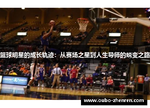 篮球明星的成长轨迹：从赛场之星到人生导师的蜕变之路